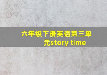 六年级下册英语第三单元story time